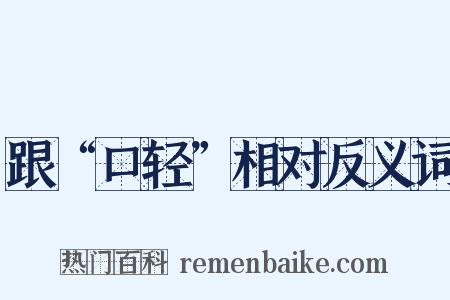 跟“口轻”相对反义词是什么意思的图片